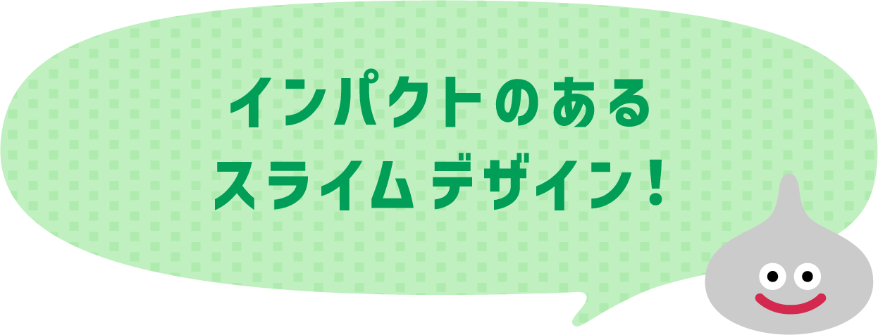 インパクトのあるスライムデザイン！