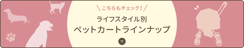 こちらもチェック! ライフスタイル別 ペットカートラインナップ