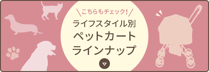 こちらもチェック! ライフスタイル別 ペットカートラインナップ